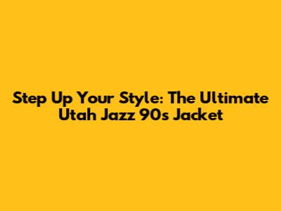 Step Up Your Style: The Ultimate Utah Jazz 90s Jacket