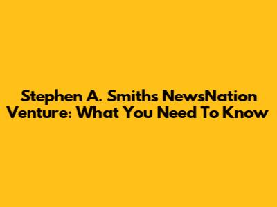 Stephen A. Smith's NewsNation Venture: What You Need To Know