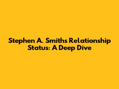 Stephen A. Smith's Relationship Status: A Deep Dive