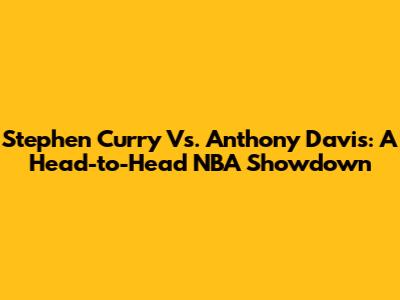 Stephen Curry Vs. Anthony Davis: A Head-to-Head NBA Showdown