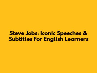 Steve Jobs: Iconic Speeches & Subtitles For English Learners