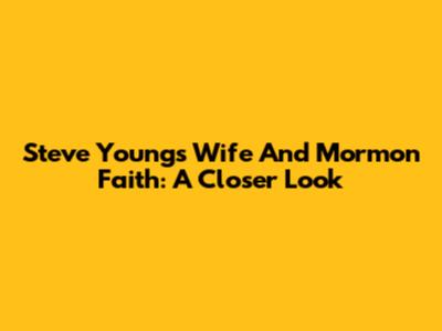 Steve Young's Wife And Mormon Faith: A Closer Look