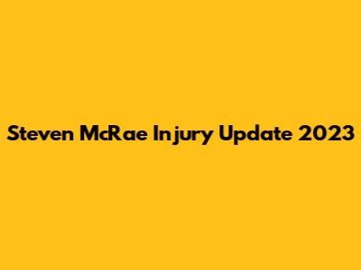 Steven McRae Injury Update 2023