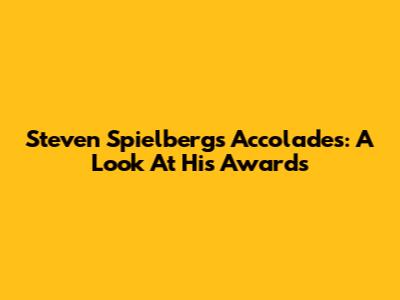 Steven Spielberg's Accolades: A Look At His Awards