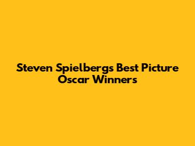 Steven Spielberg's Best Picture Oscar Winners