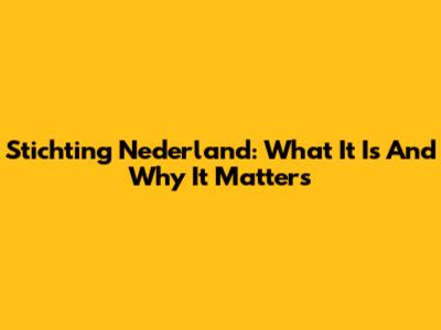 Stichting Nederland: What It Is And Why It Matters