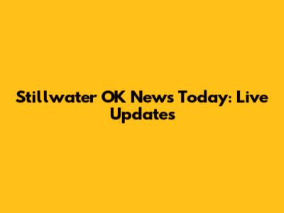Stillwater OK News Today: Live Updates