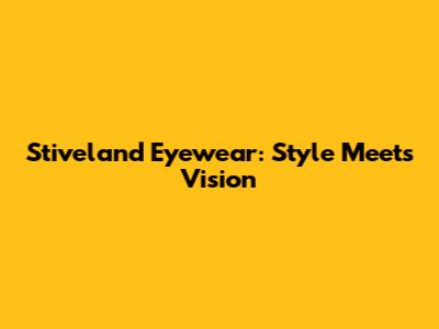 Stiveland Eyewear: Style Meets Vision