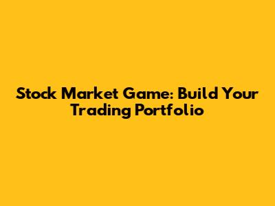 Stock Market Game: Build Your Trading Portfolio