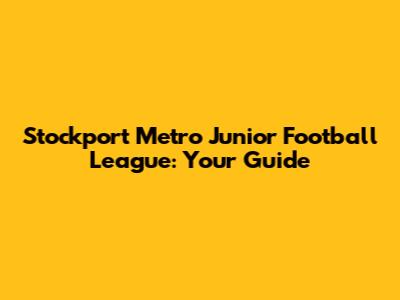 Stockport Metro Junior Football League: Your Guide
