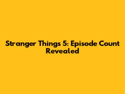 Stranger Things 5: Episode Count Revealed