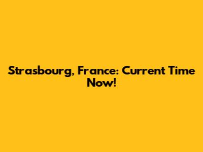 Strasbourg, France: Current Time Now!