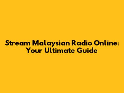 Stream Malaysian Radio Online: Your Ultimate Guide