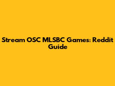 Stream OSC MLSBC Games: Reddit Guide