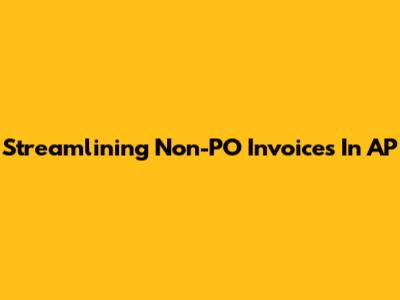 Streamlining Non-PO Invoices In AP