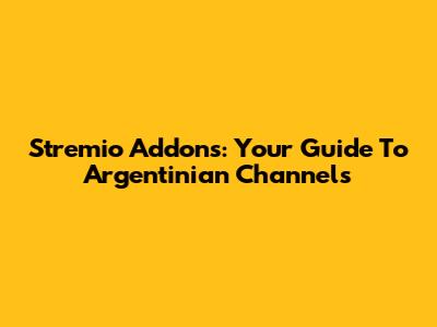 Stremio Addons: Your Guide To Argentinian Channels