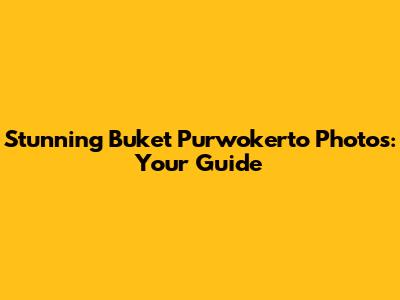 Stunning Buket Purwokerto Photos: Your Guide