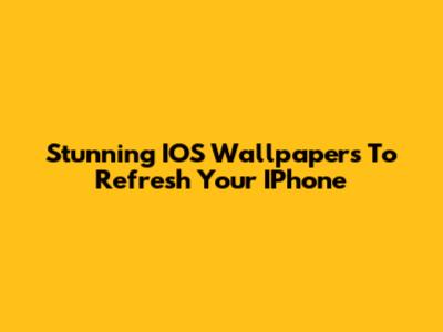 Stunning IOS Wallpapers To Refresh Your IPhone