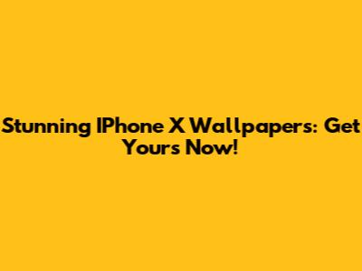 Stunning IPhone X Wallpapers: Get Yours Now!