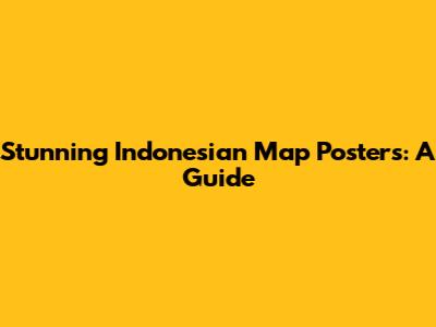 Stunning Indonesian Map Posters: A Guide