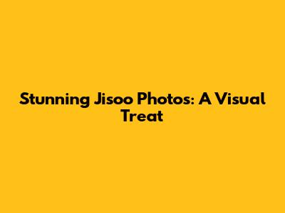 Stunning Jisoo Photos: A Visual Treat