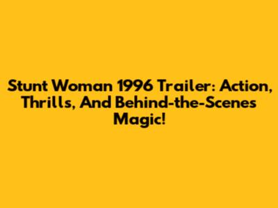 Stunt Woman 1996 Trailer: Action, Thrills, And Behind-the-Scenes Magic!