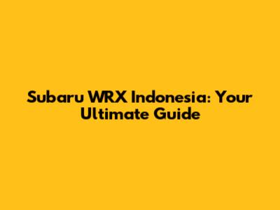 Subaru WRX Indonesia: Your Ultimate Guide