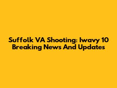 Suffolk VA Shooting: Iwavy 10 Breaking News And Updates