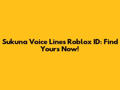 Sukuna Voice Lines Roblox ID: Find Yours Now!