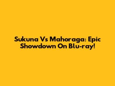 Sukuna Vs Mahoraga: Epic Showdown On Blu-ray!