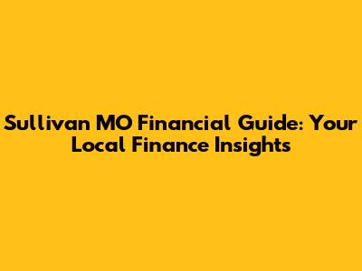 Sullivan MO Financial Guide: Your Local Finance Insights