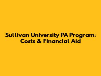 Sullivan University PA Program: Costs & Financial Aid