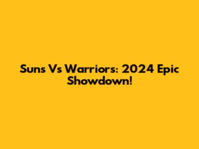 Suns Vs Warriors: 2024 Epic Showdown!