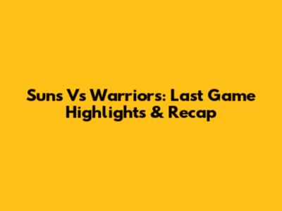 Suns Vs Warriors: Last Game Highlights & Recap