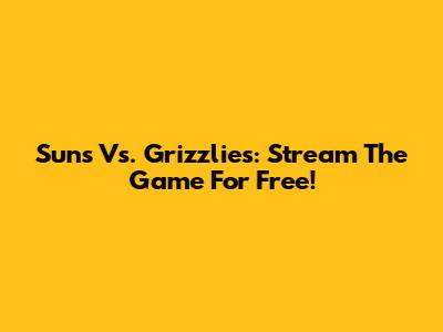 Suns Vs. Grizzlies: Stream The Game For Free!