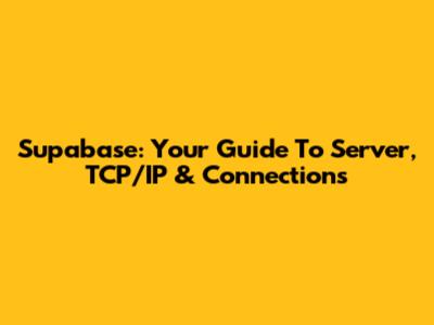 Supabase: Your Guide To Server, TCP/IP & Connections