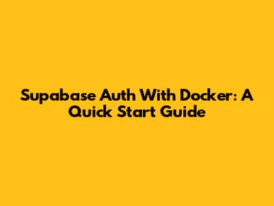 Supabase Auth With Docker: A Quick Start Guide