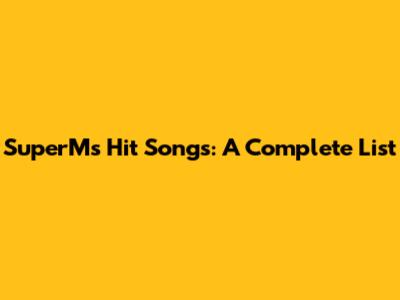 SuperM's Hit Songs: A Complete List