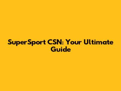 SuperSport CSN: Your Ultimate Guide