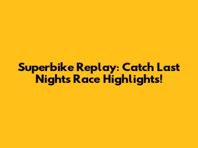 Superbike Replay: Catch Last Night's Race Highlights!