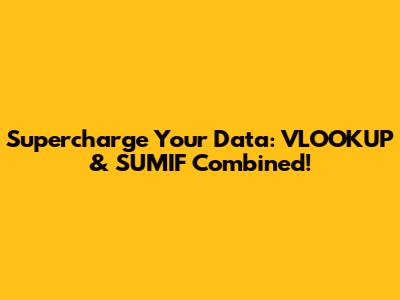Supercharge Your Data: VLOOKUP & SUMIF Combined!