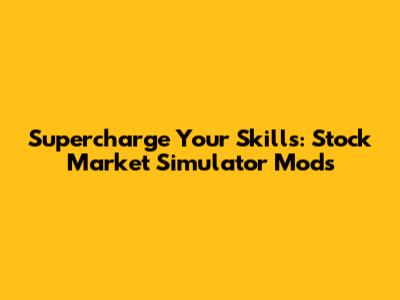 Supercharge Your Skills: Stock Market Simulator Mods