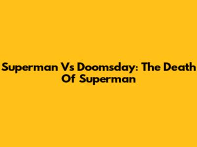 Superman Vs Doomsday: The Death Of Superman