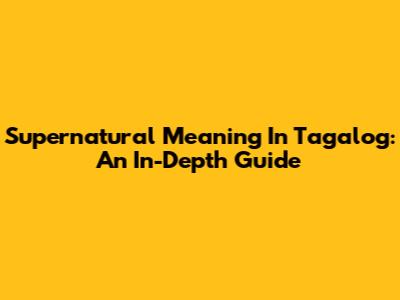 Supernatural Meaning In Tagalog: An In-Depth Guide