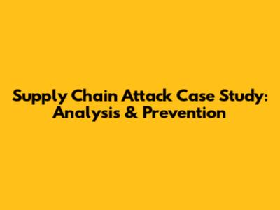 Supply Chain Attack Case Study: Analysis & Prevention