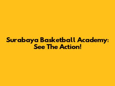 Surabaya Basketball Academy: See The Action!