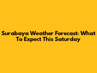 Surabaya Weather Forecast: What To Expect This Saturday