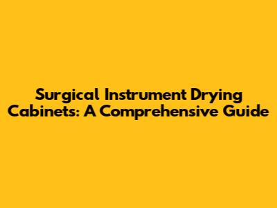 Surgical Instrument Drying Cabinets: A Comprehensive Guide