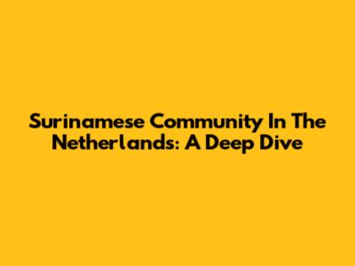 Surinamese Community In The Netherlands: A Deep Dive