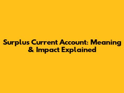 Surplus Current Account: Meaning & Impact Explained